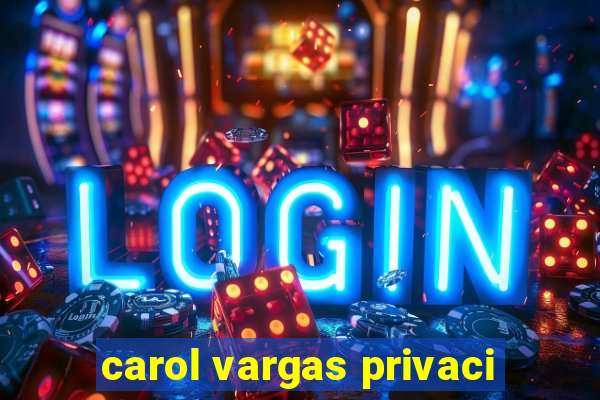 carol vargas privaci